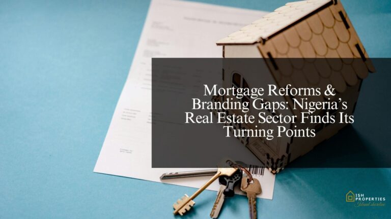 Mortgage Reforms & Branding Gaps: Nigeria’s Real Estate Sector Finds Its Turning Points Island shoreline Ltd Real estste company in lagos Nigeria